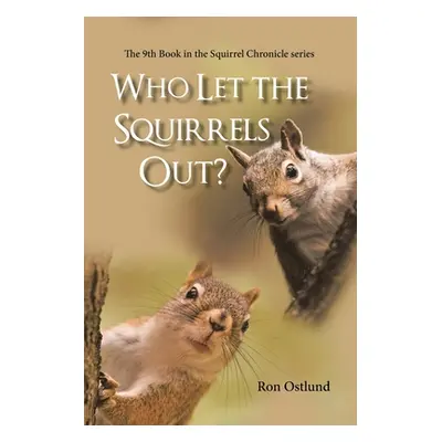 "Who Let the Squirrels Out?: The 9Th Book in the Squirrel Chronicle Series" - "" ("Ostlund Ron")