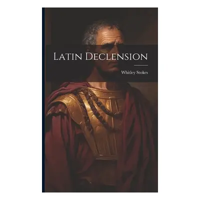 "Latin Declension" - "" ("Stokes Whitley")