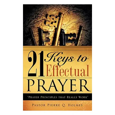 "21 Keys to Effectual Prayer" - "" ("Holmes Pierre Q.")