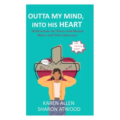 "Outta My Mind, Into His Heart: 60 Devotions for Those with Mental Illness and Their Advocates" 