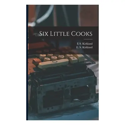 "Six Little Cooks" - "" ("Kirkland E. S.")