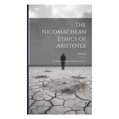 "The Nicomachean Ethics of Aristotle: Tr. With an Analysis and Critical Notes" - "" ("Aristotle"