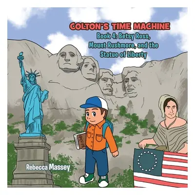 "COLTON'S TIME MACHINE Book 4: Betsy Ross, Mount Rushmore, and the Statue of Liberty" - "" ("Mas