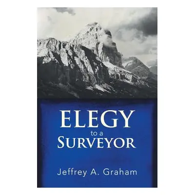 "Elegy to a Surveyor" - "" ("Graham Jeffrey a.")