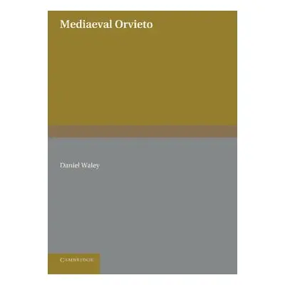 "Mediaeval Orvieto: The Political History of an Italian City-State 1157-1334" - "" ("Waley Danie