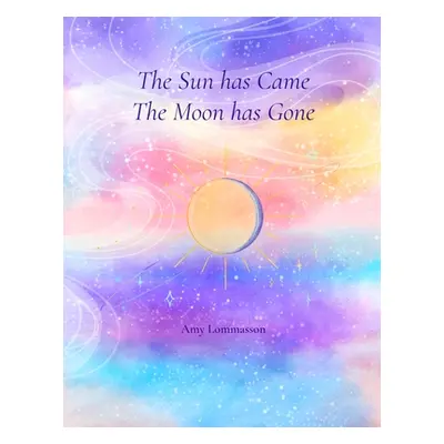 "The Sun Has Came The Moon Has Gone" - "" ("Lommasson Amy")