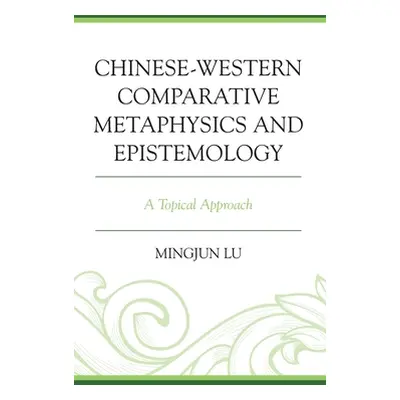 "Chinese-Western Comparative Metaphysics and Epistemology: A Topical Approach" - "" ("Lu Mingjun