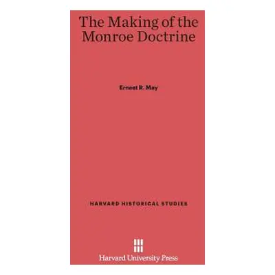 "The Making of the Monroe Doctrine" - "" ("May Ernest R.")