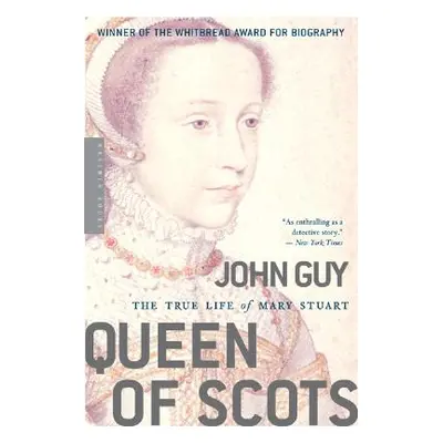 "Queen of Scots: The True Life of Mary Stuart" - "" ("Guy John")