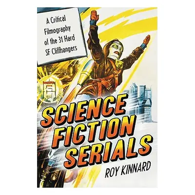 "Science Fiction Serials: A Critical Filmography of the 31 Hard SF Cliffhangers; With an Appendi