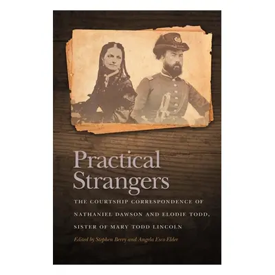 "Practical Strangers: The Courtship Correspondence of Nathaniel Dawson and Elodie Todd, Sister o