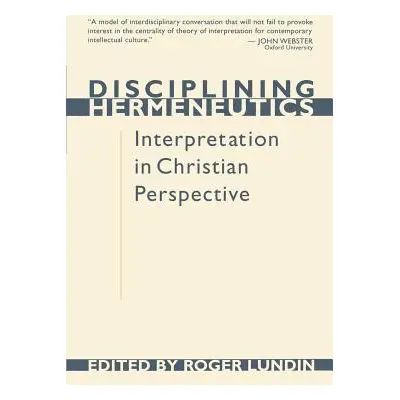 "Disciplining Hermeneutics: Interpretation in Christian Perspective" - "" ("Lundin Roger")