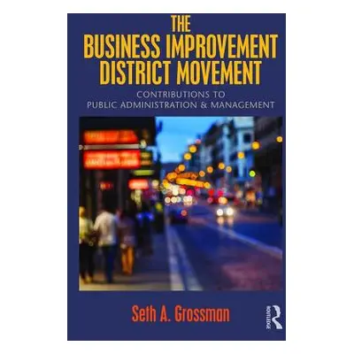 "The Business Improvement District Movement: Contributions to Public Administration & Management