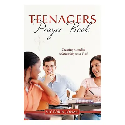 "Teenagers Prayer Book: Creating a Cordial Relationship with God" - "" ("Jonah Victoria")