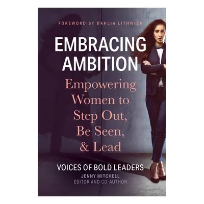 "Embracing Ambition: Empowering Women to Step Out, Be Seen, & Lead" - "" ("Mitchell Jenny")