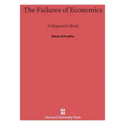 "The Failures of Economics: A Diagnostic Study" - "" ("Schoeffler Sidney")