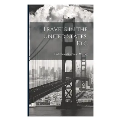 "Travels in the United States, Etc" - "" ("Wortley Lady Emmeline Stuart")