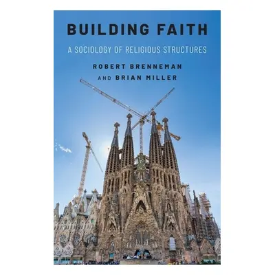 "Building Faith: A Sociology of Religious Structures" - "" ("Brenneman Robert")