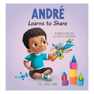 "Andr Learns to Share: A Story About the Benefits of Sharing for Kids Ages 2-8" - "" ("Wilson Mi