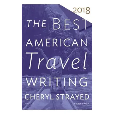 "The Best American Travel Writing 2018" - "" ("Strayed Cheryl")