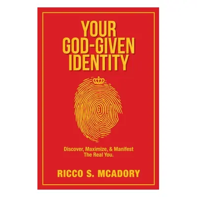 "Your God-Given Identity: Discover, Maximize, & Manifest the Real You" - "" ("McAdory Ricco S.")