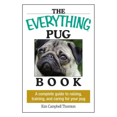 "The Everything Pug Book: A Complete Guide to Raising, Training, and Caring for Your Pug" - "" (