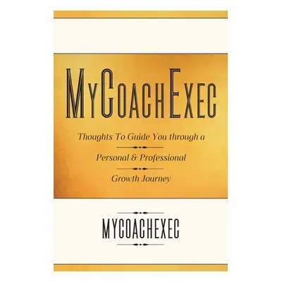 "MyCoachExec: Thoughts to Guide You Through a Personal & Professional Growth Journey" - "" ("Hla