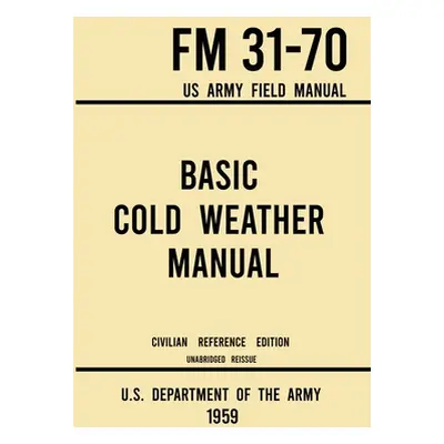 "Basic Cold Weather Manual - FM 31-70 US Army Field Manual