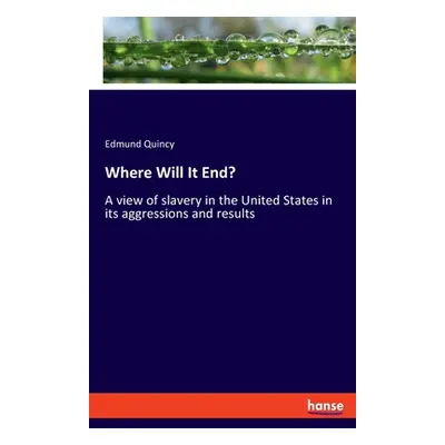 "Where Will It End?: A view of slavery in the United States in its aggressions and results" - ""