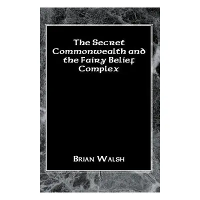 "The Secret Commonwealth and the Fairy Belief Complex" - "" ("Walsh Brian")