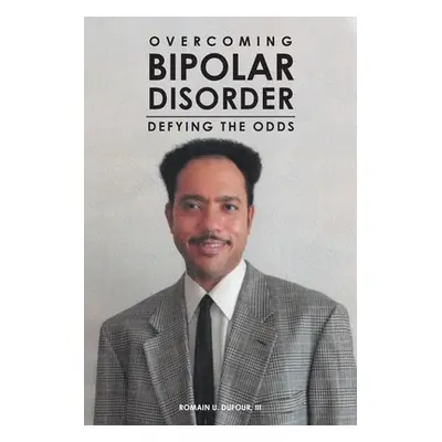 "Overcoming Bipolar Disorder: Defying the Odds" - "" ("Dufour Romain U. III")