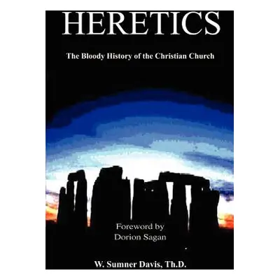 "Heretics: The Bloody History of the Christian Church" - "" ("Davis W. Sumner")