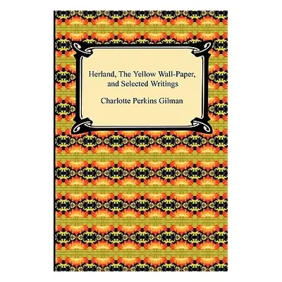 "Herland, the Yellow Wall-Paper, and Selected Writings" - "" ("Gilman Charlotte Perkins")