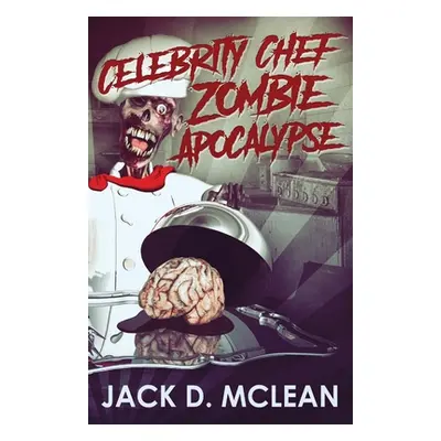 "Celebrity Chef Zombie Apocalypse" - "" ("McLean Jack D.")