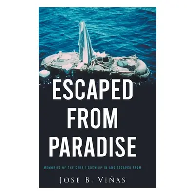 "Escaped from Paradise: Memories of the Cuba I Grew Up in and Escaped from" - "" ("Vias Jose B."