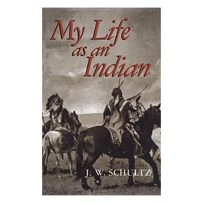 "My Life as an Indian" - "" ("Schultz J. W.")