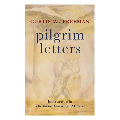 "Pilgrim Letters: Instruction in the Basic Teaching of Christ" - "" ("Freeman Curtis W.")