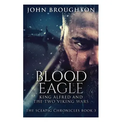 "Blood Eagle: King Alfred and the Two Viking Wars" - "" ("Broughton John")