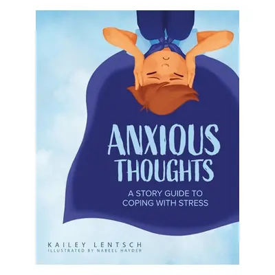 "Anxious Thoughts: A Story Guide to Coping with Stress" - "" ("Lentsch Kailey")