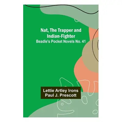 "Nat, The Trapper and Indian-Fighter; Beadle's Pocket Novels No. 41" - "" ("Irons Lettie Artley"