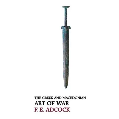 "The Greek and Macedonian Art of War (Reprint Edition)" - "" ("Adcock Frank Ezra")