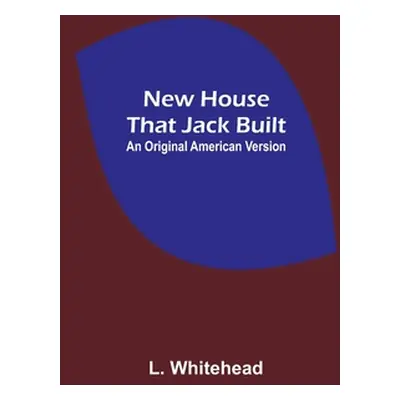 "New House That Jack Built. An Original American Version" - "" ("Whitehead L.")