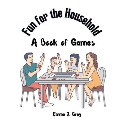 "Fun for the Household: A Book of Games" - "" ("Emma J Gray")