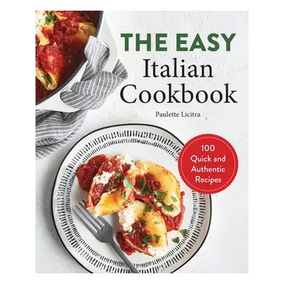 "The Easy Italian Cookbook: 100 Quick and Authentic Recipes" - "" ("Licitra Paulette")