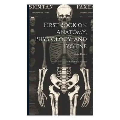 "First Book on Anatomy, Physiology, and Hygiene: For Grammar Schools and Families" - "" ("Cutter