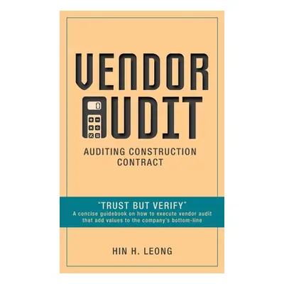 Vendor Audit - Auditing Construction Contract: Trust but Verify" A concise guidebook on how to e