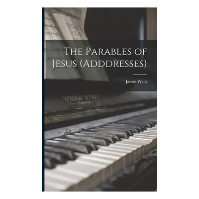 "The Parables of Jesus (Adddresses)" - "" ("Wells James")