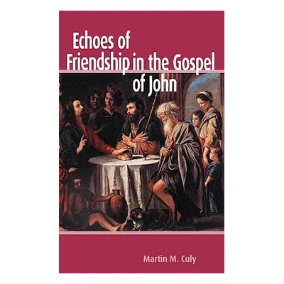 "Echoes of Friendship in the Gospel of John" - "" ("Culy Martin M.")