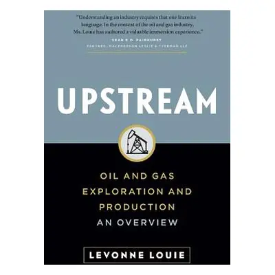 "Upstream: Oil and Gas Exploration and Production: An Overview" - "" ("Louie Levonne")