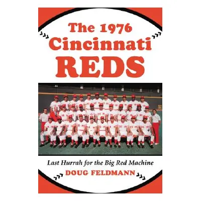 "The 1976 Cincinnati Reds: Last Hurrah for the Big Red Machine" - "" ("Feldmann Doug")